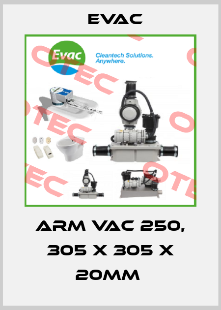 ARM VAC 250, 305 X 305 X 20MM  Evac