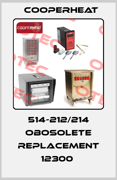514-212/214 obosolete replacement 12300  Cooperheat