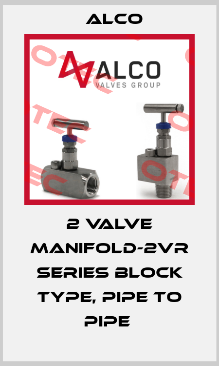 2 VALVE MANIFOLD-2VR SERIES BLOCK TYPE, PIPE TO PIPE  Alco