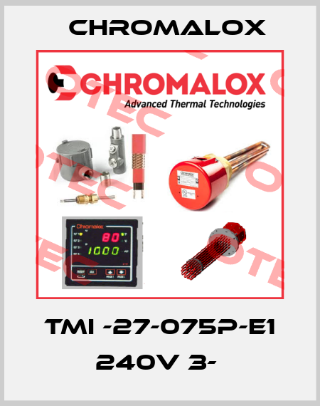 TMI -27-075P-E1 240V 3-  Chromalox