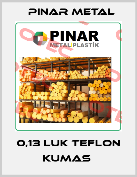 0,13 LUK TEFLON KUMAS  Pinar Metal