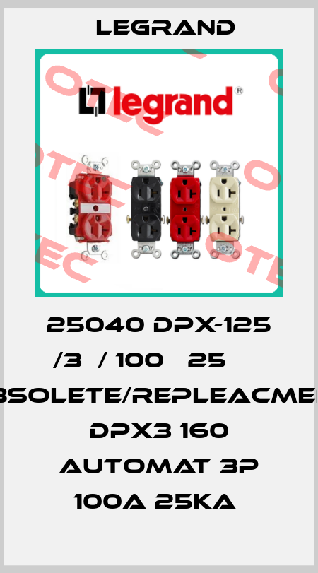 25040 DPX-125 /3Р/ 100А 25 кА obsolete/repleacment DPX3 160 automat 3P 100A 25kA  Legrand