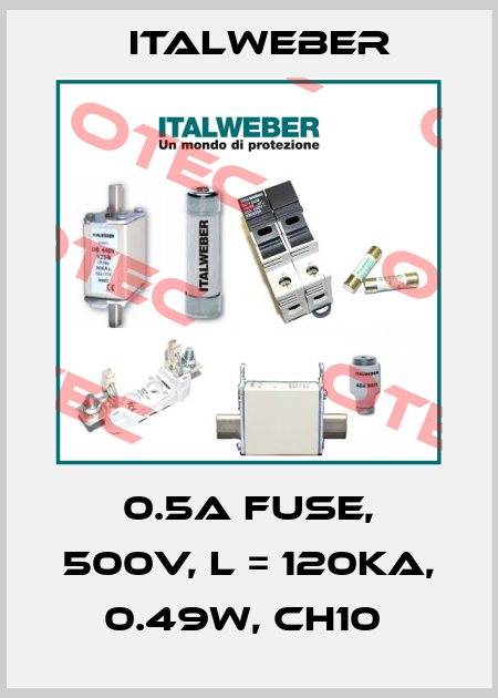 0.5A FUSE, 500V, L = 120KA, 0.49W, CH10  Italweber